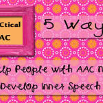 5 Ways to Help People With AAC Needs Develop Inner Speech