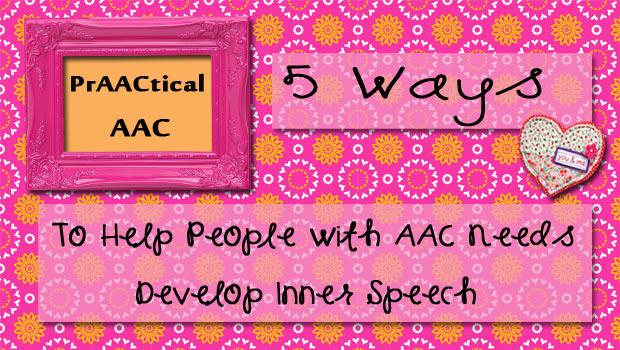 5 Ways to Help People With AAC Needs Develop Inner Speech