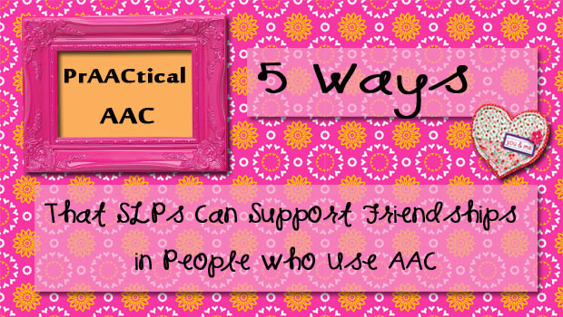5 Ways SLPs Can Support Friendships for People who Use AAC
