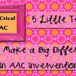 5 Little Things that Make a Big Difference in AAC Intervention