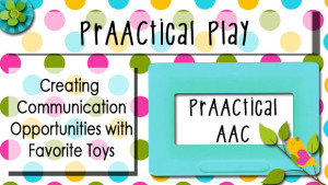 PrAACtical Play: Creating Communication Opportunities with Favorite Toys