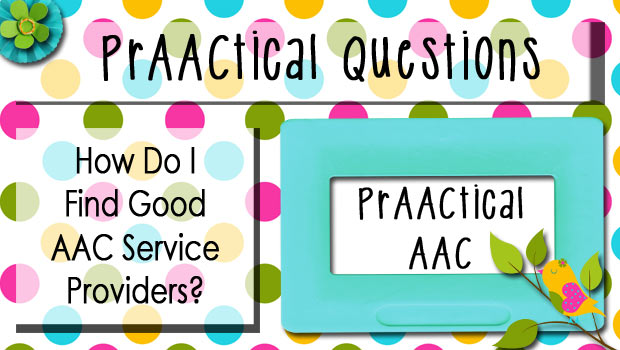 PrAACtical Questions: How Do I Find Good AAC Service Providers?