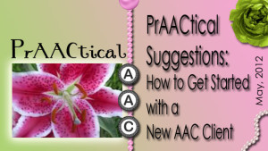 PrAACtical Suggestions: How to Get Started with A New AAC Client