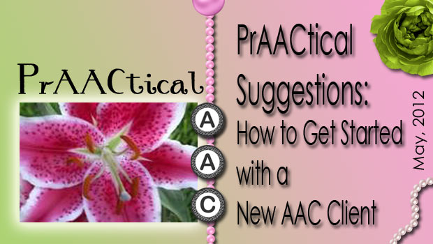 PrAACtical Suggestions: How to Get Started with A New AAC Client