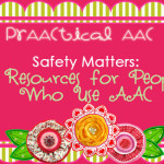 Safety Matters: 5 Resources for People who Use AAC