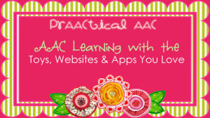 PrAACtical Intervention Ideas: AAC Learning with the Toys, Websites, and Apps You Love