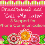 "Call Me Later:" 5 Supports for Phone Communication by People Who Use AAC