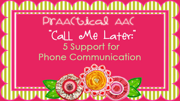 "Call Me Later:" 5 Supports for Phone Communication by People Who Use AAC