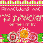 PrAACtical Tips for Passing the SLP PRAXIS on the First Try, Part 1