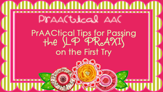 PrAACtical Tips for Passing the SLP PRAXIS on the First Try, Part 1