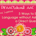 PrAACtical Suggestions: 5 Ways to Elicit Language Without Asking a Direct Question