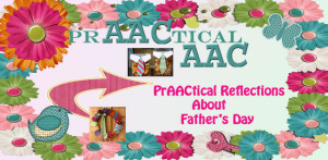 PrAACtical Reflections About Father's Day!