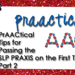 PrAACtical Tips for Passing the SLP PRAXIS on the First Try, Part 2