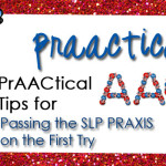 PrAACtical Tips for Passing the SLP PRAXIS on the First Try, Part 3