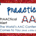 PrAACtical Alert: The World’s AAC Conference Comes to You (Well, a little bit of it)