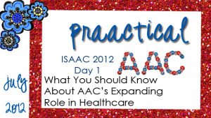 Day 1 at ISAAC 2012: What You Should Know About AAC’s Expanding Role in Health Care