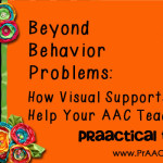 Beyond Behavior Problems: How Visual Supports Can Help Your AAC Teaching
