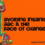 Avoiding Insanity: AAC & the Pace of Change