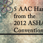 5 AAC Handouts from the 2012 ASHA Convention