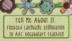 Tell Me About It: Focused Language Stimulation In AAC Vocabulary Teaching