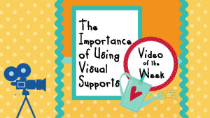 Video of the Week: The Importance of Using Visual Supports