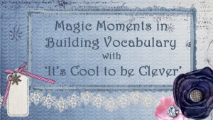 Magic Moments in Building Vocabulary with ‘It’s Cool to be Clever’