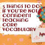 5 Things to Do If You’re Not Confident Teaching Core Vocabulary