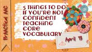 5 Things to Do If You’re Not Confident Teaching Core Vocabulary