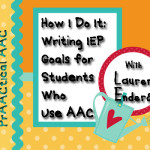 How I Do It: Writing IEP Goals for Students Who Use AAC with Lauren Enders