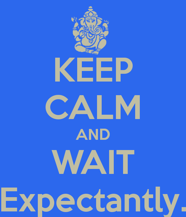 Keep Calm and Wait Expectantly