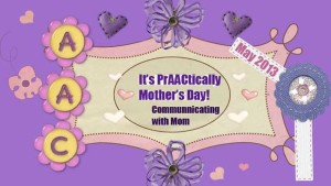 It's PrAACtically Mother's Day- Communicating with Mom