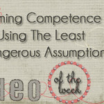 Presuming Competence & Using The Least Dangerous Assumption