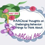 PrAACtical Thoughts on Challenging Behavior: Things to Think About