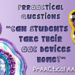 PrAACtical Questions: Can Students Take Their AAC Devices Home?