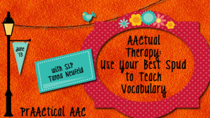 AACtual Therapy: Use Your Best Spud for Teaching Vocabulary With Tanna Neufeld