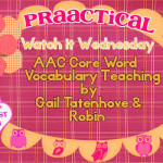 Watch it Wednesday- AAC Core Word Vocabulary Teaching by Gail Tatenhove and Robin