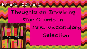 Thoughts on Involving Our Clients in AAC Vocabulary Selection