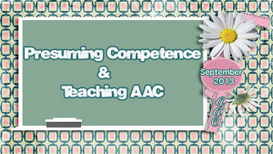 Presuming Competence & Teaching AAC