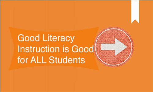 Good Literacy Instruction is Good for All Students