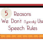 5 Reasons we don't typically use speech rules