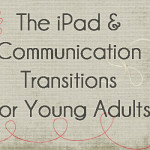 The iPad and Communication Transitions for Young Adults