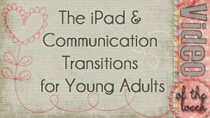 The iPad and Communication Transitions for Young Adults