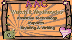 Watch it Wednesday: Assistive Technology Impacts Reading and Writing