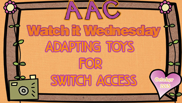 Watch it Wednesday Adapting Toys for Swtich Access
