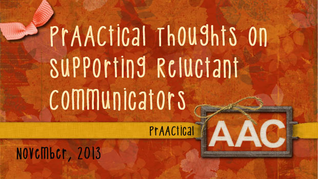 PrAACtical Thoughts on Supporting Reluctant Communicators