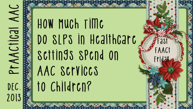 Fast FAACt Friday: How Much Time Do SLPs in Healthcare Settings Spend on AAC Services to Children?