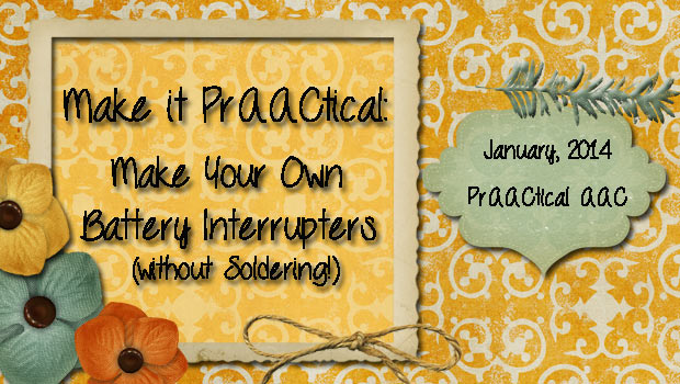 Make it PrAACtical: Make Your Own Battery Interrupters (without Soldering!)