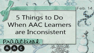 5 Things to Do When AAC Learners are Inconsistent