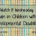 Watch It Wednesday: Pain in Children with Developmental Disabilities