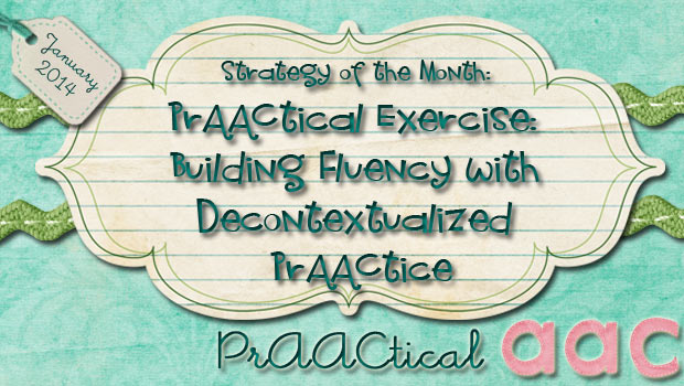 Strategy of the Month: PrAACtical Exercise: Building Fluency with Decontextualized PrAACtice